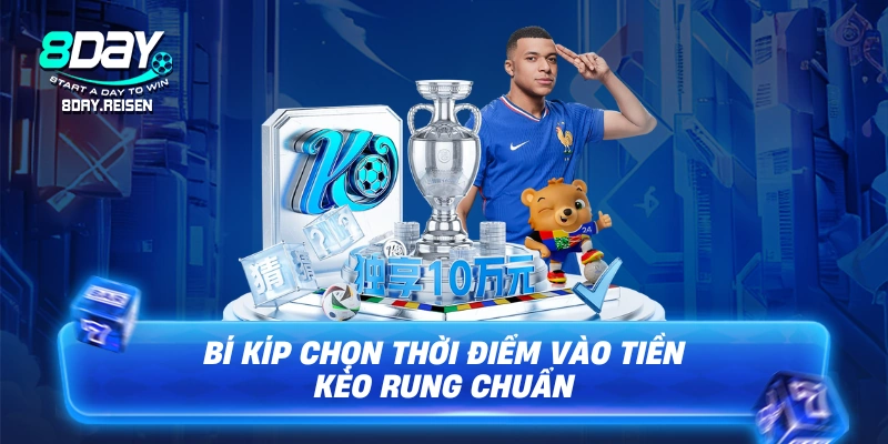 Bí kíp chọn thời điểm vào tiền kèo rung chuẩn