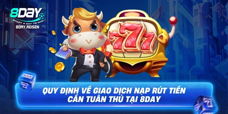 Quy định về giao dịch nạp rút tiền cần tuân thủ tại 8Day