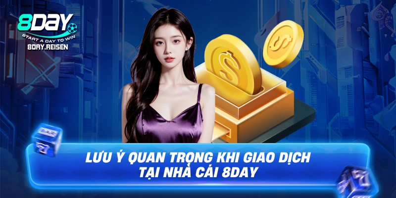 Lưu ý quan trọng khi giao dịch tại nhà cái 8Day