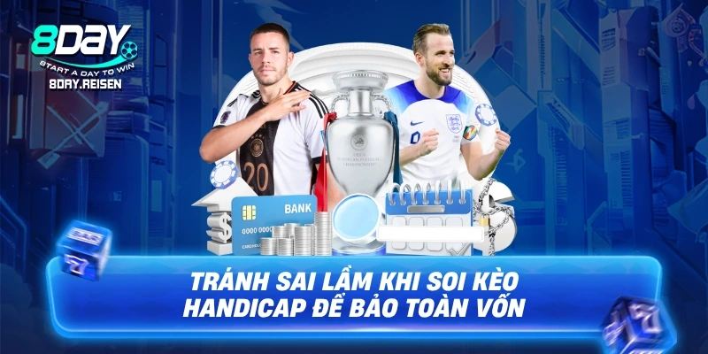 Tránh sai lầm khi soi kèo Handicap để bảo toàn vốn