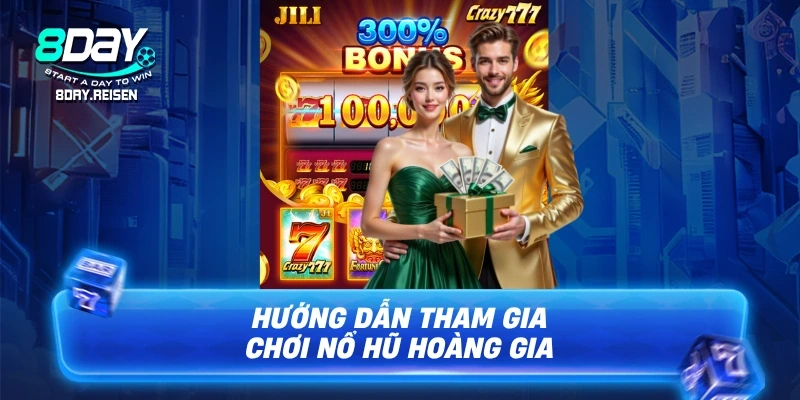 Hướng dẫn tham gia chơi nổ hũ Hoàng Gia tại 8Day