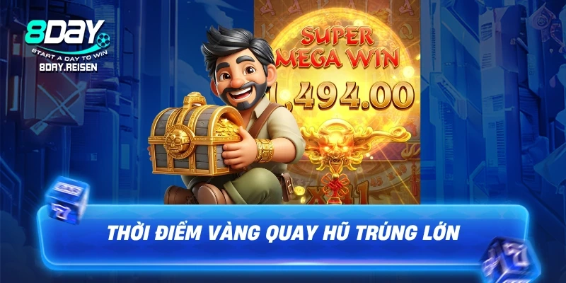 Thời điểm vàng quay hũ trúng lớn