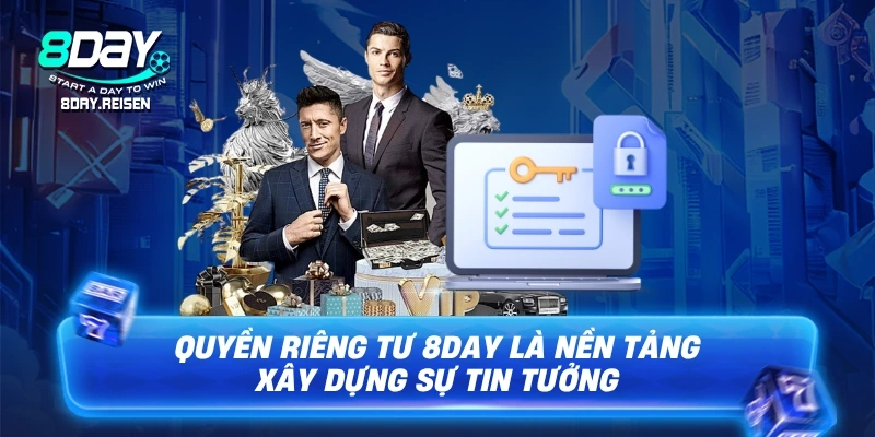 Quyền riêng tư 8Day là nền tảng xây dựng sự tin tưởng