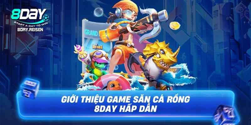 Giới thiệu game Săn cá rồng 8Day hấp dẫn