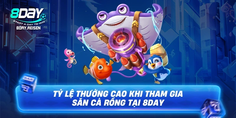 Tỷ lệ thưởng cao khi tham gia Săn cá rồng tại 8Day
