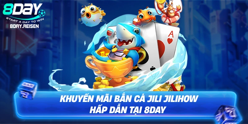 Khuyến mãi Bắn cá JILI JILIHOW hấp dẫn tại 8Day